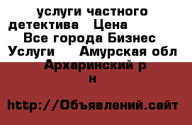  услуги частного детектива › Цена ­ 10 000 - Все города Бизнес » Услуги   . Амурская обл.,Архаринский р-н